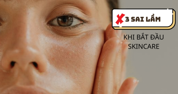 3 Sai lầm phổ biến khi mới bắt đầu skincare